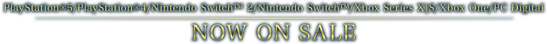 【PlayStation&reg;5/PlayStation&reg;4/Nintendo Switch&trade; 2/Nintendo Switch&trade;/Xbox Series X|S/Xbox One/PC Digital】NOW ON SALE!